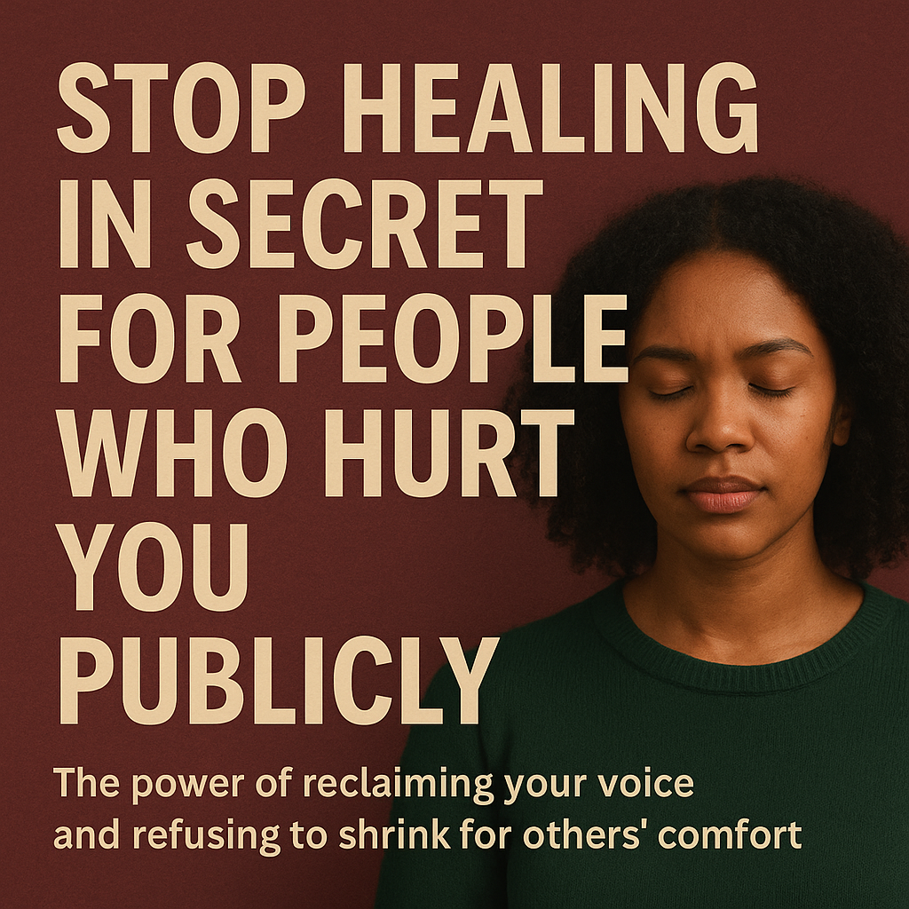 Stop Healing in Secret for People Who Hurt You Publicly