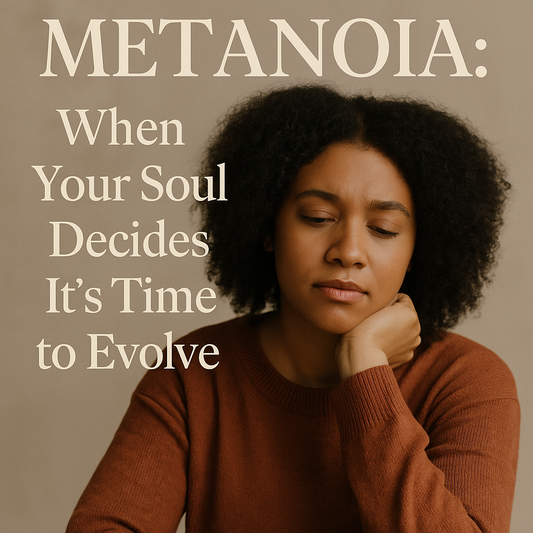 METANOIA: When Your Soul Decides It’s Time to Evolve