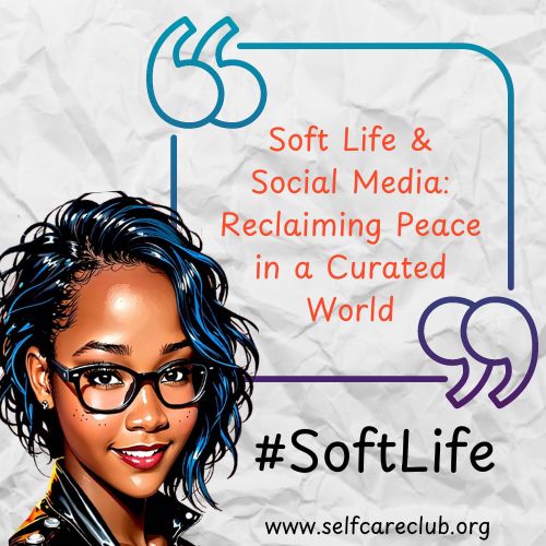 Soft Life & Social Media – Reclaiming Peace in a Curated World