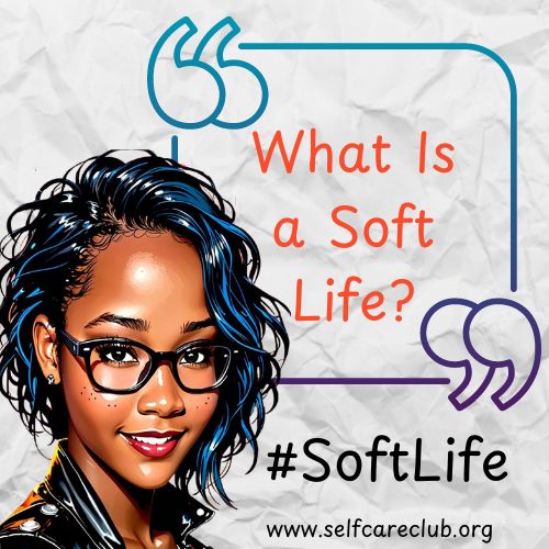 Softlife What Is a Soft Life? #SoftLife – Self Care Club LLC