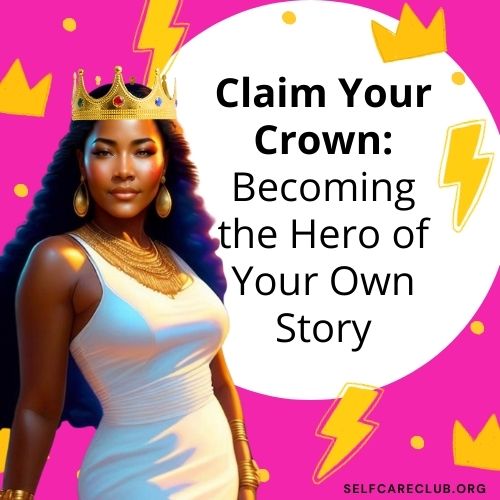 Claim Your Crown: Becoming the Hero of Your Own Story