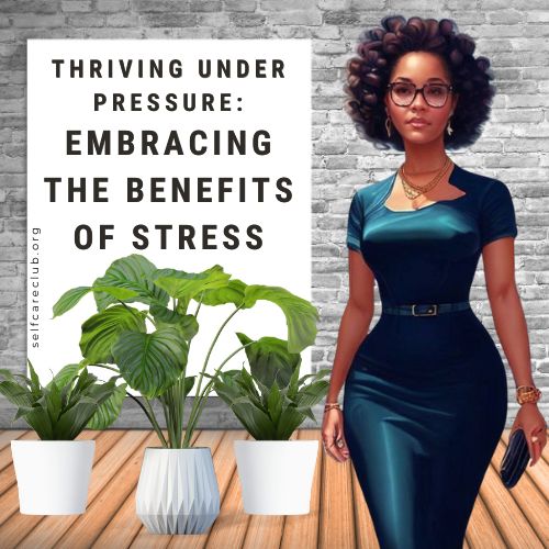 Thriving Under Pressure: Embracing the Benefits of Stress.