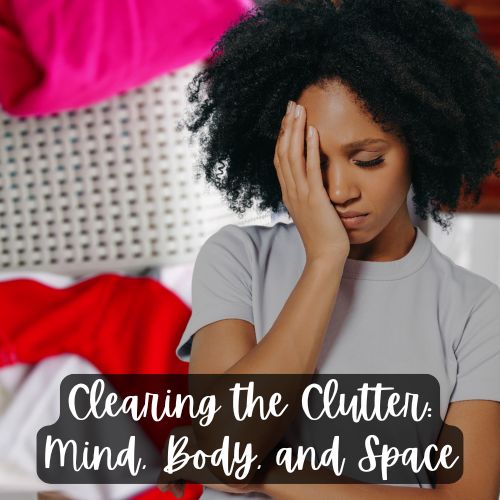 Clearing the Clutter: Mind, Body, and Space