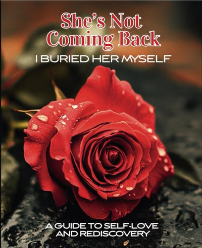 She's Not Coming Back - I Buried Her Myself: A Guide To Self-Love and Rediscovery