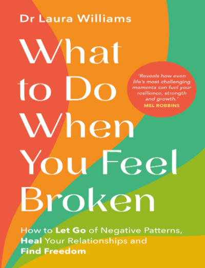 What to Do When You Feel Broken: How to Let Go of Negative Patterns, Heal Your Relationships and Find Freedom