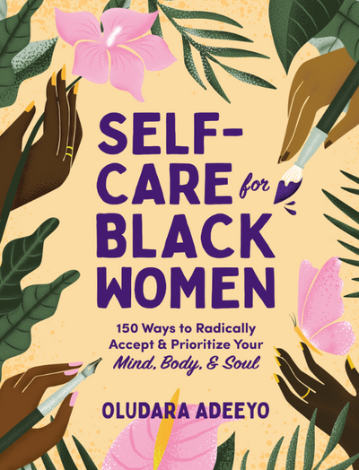 Self-Care for Black Women: 150 Ways to Radically Accept & Prioritize Your Mind, Body, & Soul